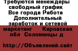 Требуются менеждеры, свободный график - Все города Работа » Дополнительный заработок и сетевой маркетинг   . Кировская обл.,Соломинцы д.